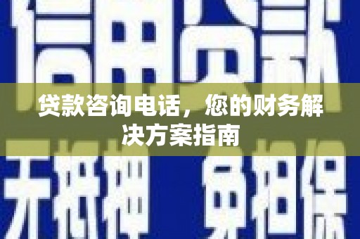 东坡贷款咨询电话，您的财务解决方案指南