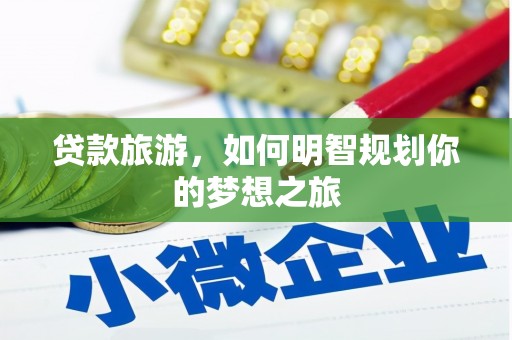 东坡贷款旅游，如何明智规划你的梦想之旅