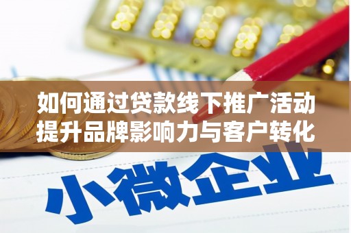 东坡如何通过贷款线下推广活动提升品牌影响力与客户转化率
