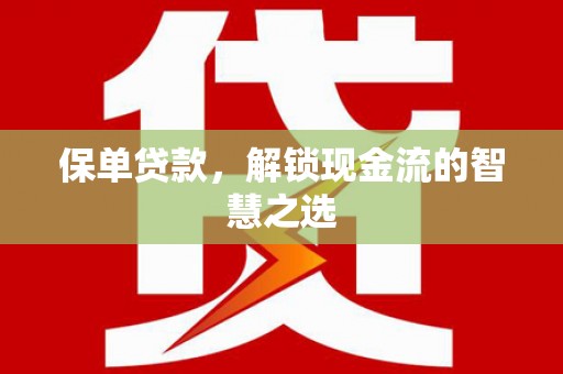 东坡保单贷款，解锁现金流的智慧之选