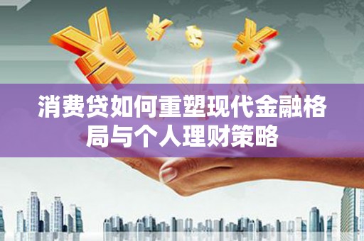 东坡消费贷如何重塑现代金融格局与个人理财策略