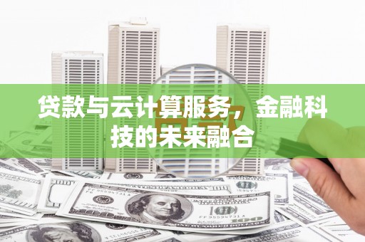 东坡贷款与云计算服务，金融科技的未来融合
