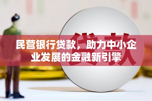 东坡民营银行贷款，助力中小企业发展的金融新引擎