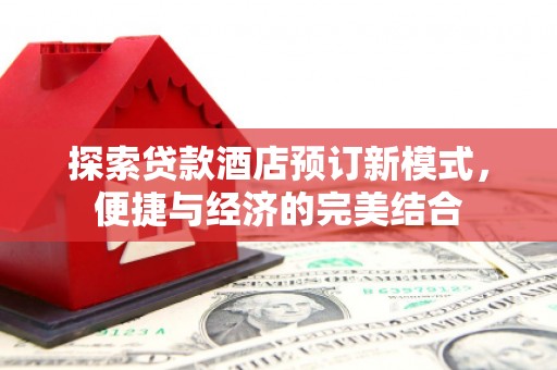 东坡探索贷款酒店预订新模式，便捷与经济的完美结合