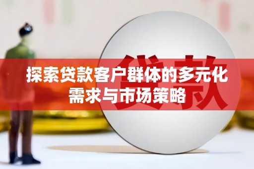 东坡探索贷款客户群体的多元化需求与市场策略
