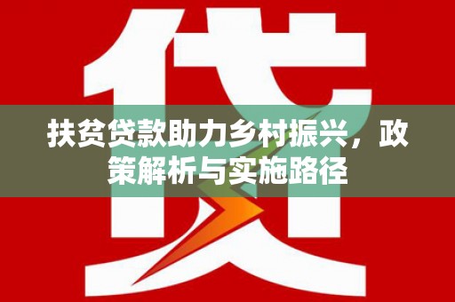 东坡扶贫贷款助力乡村振兴，政策解析与实施路径